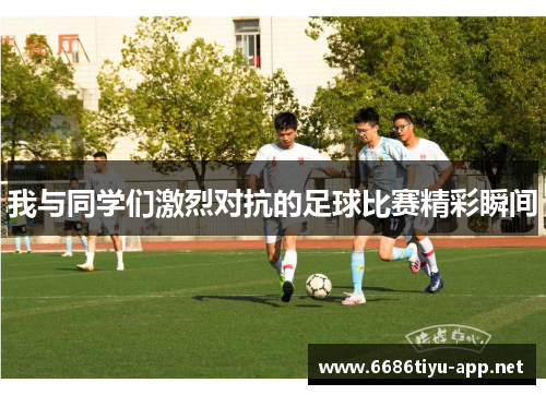 我与同学们激烈对抗的足球比赛精彩瞬间