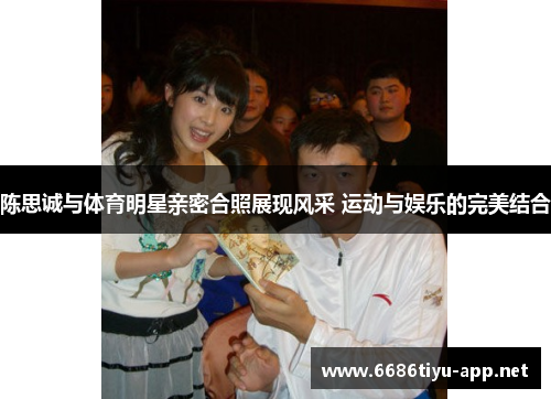 陈思诚与体育明星亲密合照展现风采 运动与娱乐的完美结合