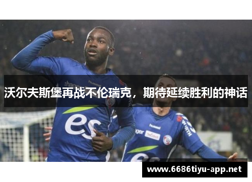 沃尔夫斯堡再战不伦瑞克，期待延续胜利的神话